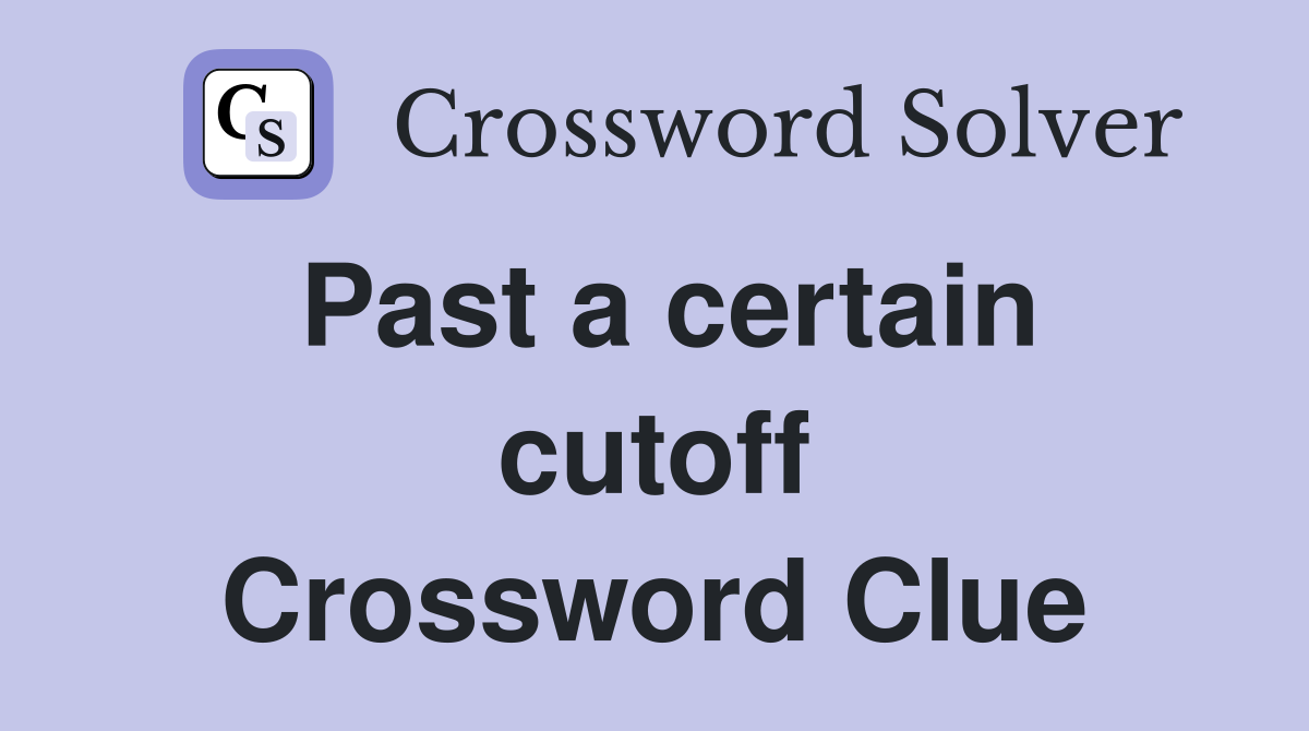 Past a certain cutoff Crossword Clue Answers Crossword Solver